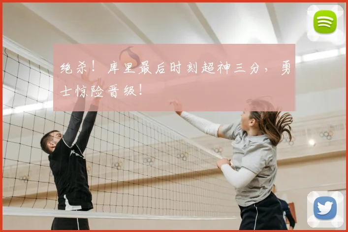 绝杀!库里最后时刻超神三分,勇士惊险晋级!