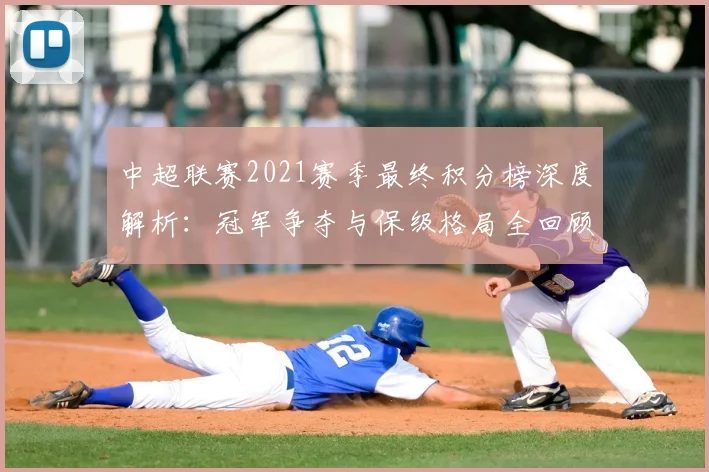 中超联赛2021赛季最终积分榜深度解析:冠军争夺与保级格局全回顾