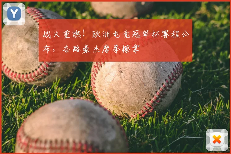 战火重燃!欧洲电竞冠军杯赛程公布,各路豪杰摩拳擦掌