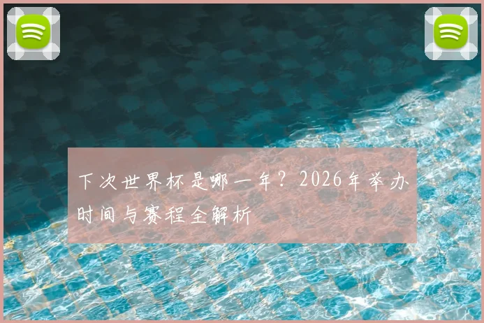 下次世界杯是哪一年？2026年举办时间与赛程全解析