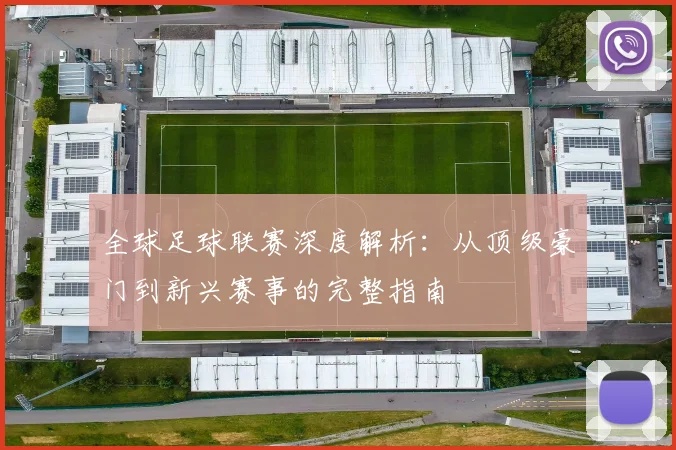 全球足球联赛深度解析:从顶级豪门到新兴赛事的完整指南